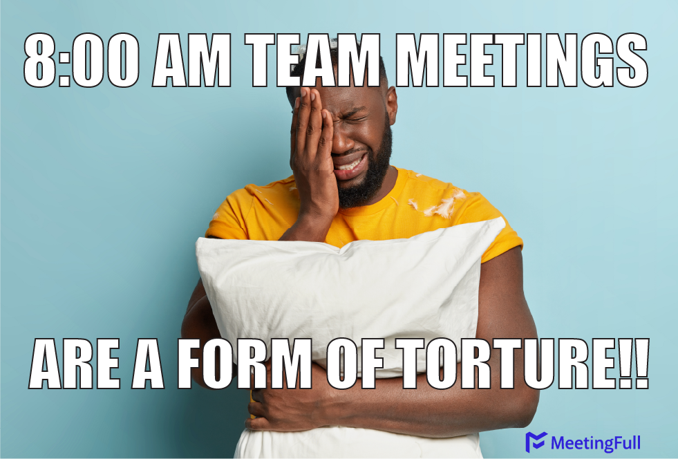 8:00 AM team meetings are a form of torture!! meeting meme