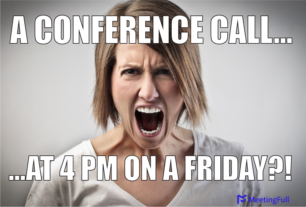 A conference call... at 4 PM on a Friday?! meeting meme