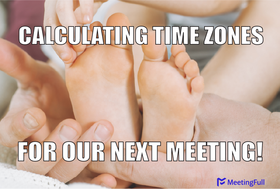 Calculating time zones for our next meeting! meeting meme