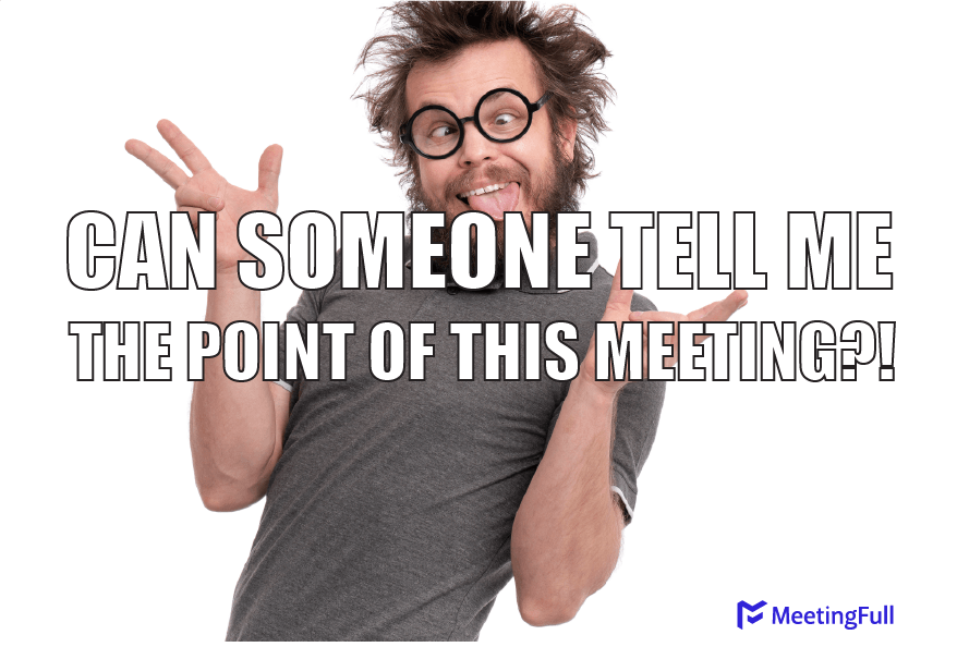 Can someone tell me the point of this meeting?! meeting meme