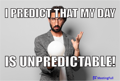 I predict that my day is unpredictable! meeting meme