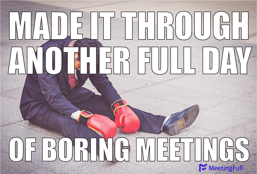 Made it through another full day of boring meetings meeting meme