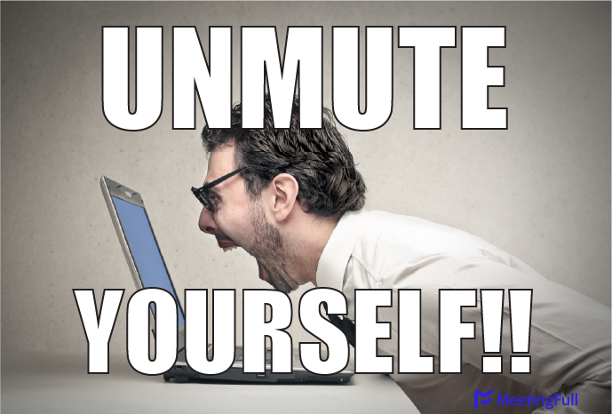 Unmute yourself!! meeting meme