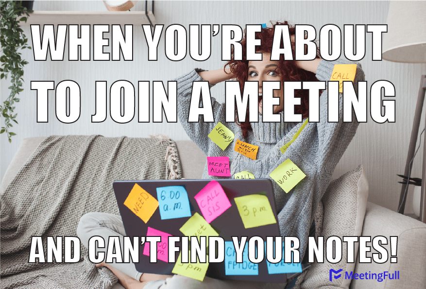about to join a meeting and can't find your notes! meeting meme
