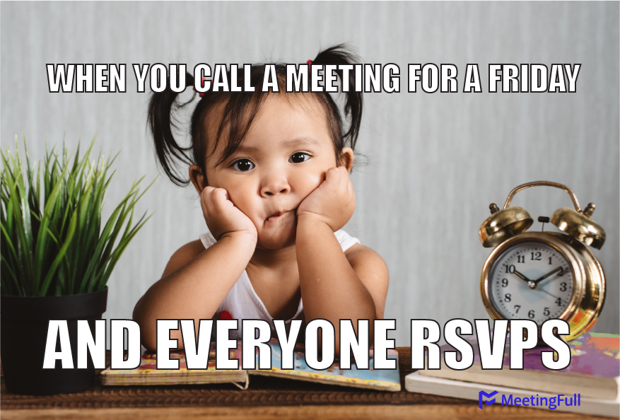 call a meeting for Friday and everyone RSVPs meeting meme