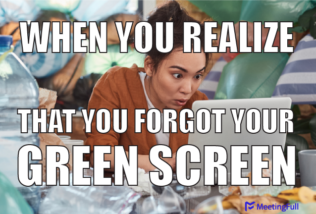 When you realize that you forgot your green screen meeting meme