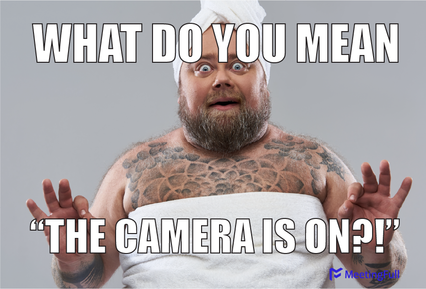 What do you mean the camera is on?! meeting meme