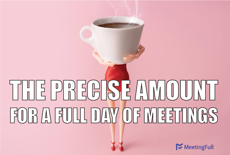 The precise amount for a full day of meetings meeting meme