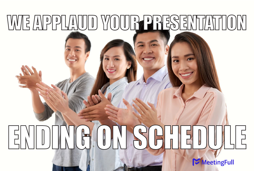 We applaud your presentation ending on schedule meeting meme