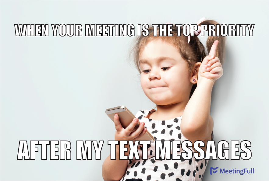 When your meeting is the top priority after my text messages meeting meme