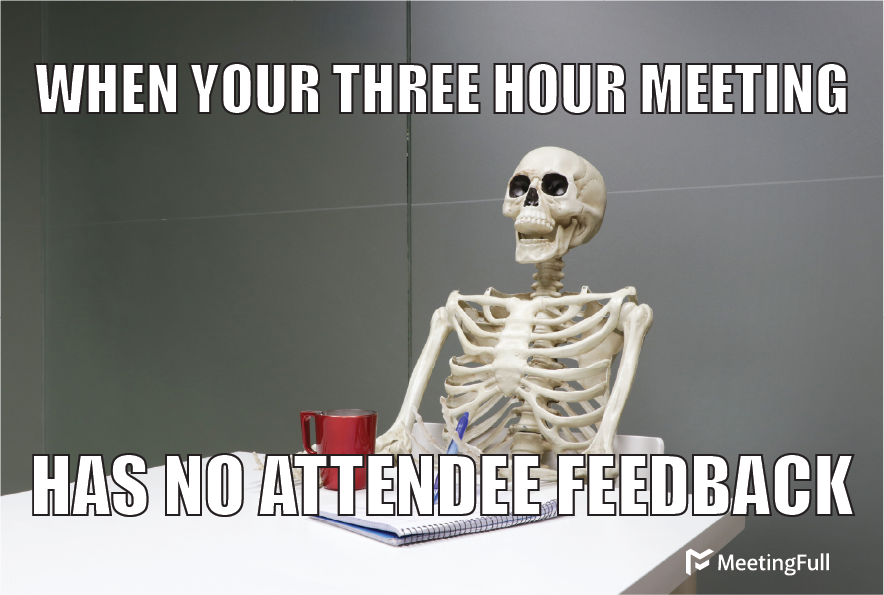 When your three hour meeting has no attendee feedback meeting meme